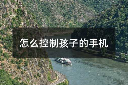 怎么控制孩子的手机