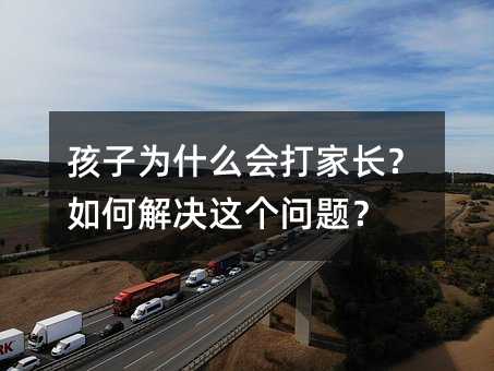 孩子为何会打父母？怎么办这个问题？