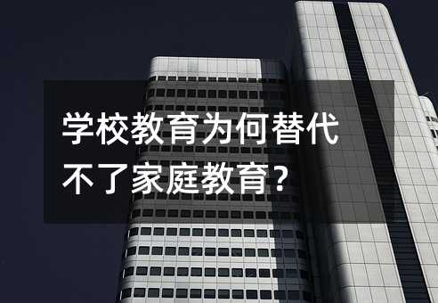 学校教育为何替代不了家庭教育?