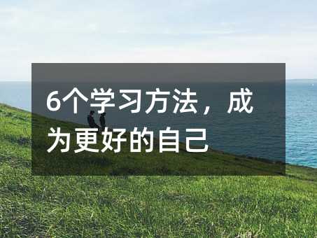 6个学习方法，成为更好的自己
