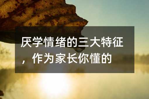 不想上学情绪的三大特点，作为父母你懂的