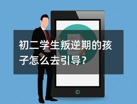 初二学生叛逆期的孩子怎么去引导?