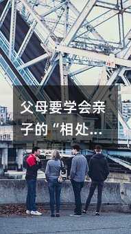 爸爸妈妈要掌握亲子的“相处之道”