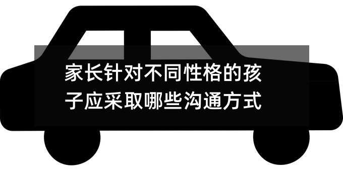 家长针对不同性格的孩子应采取哪些沟通方式