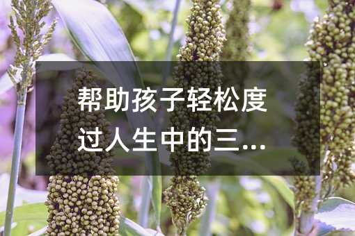 帮助孩子轻松度过生活中的三道坎