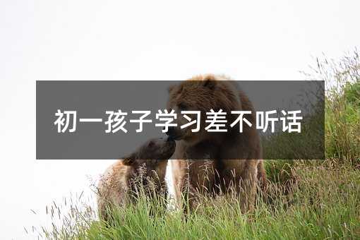 初一孩子学习差不听话