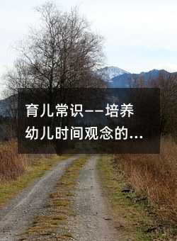 育儿常识——培养幼儿时间观念的5个科学方法
