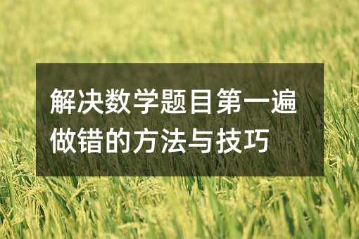 解决数学题目第一遍做错的方法与技巧