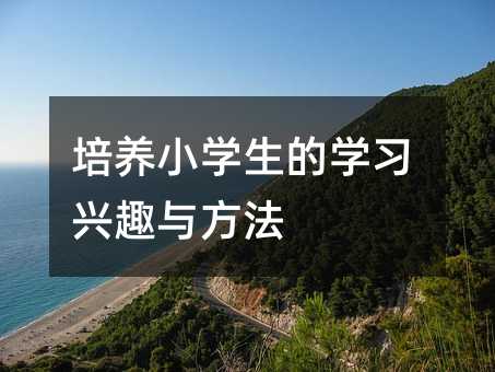 培养小学生的学习兴趣与方法
