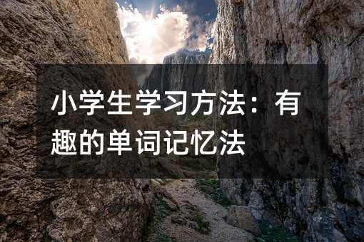 小学生学习方法:有趣的单词记忆法
