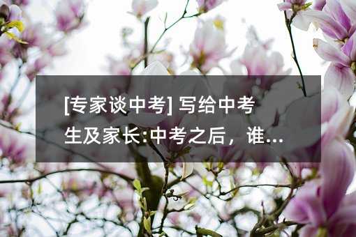 [专家谈中考] 写给中考生及父母:中考之后，哪个在伤痛？