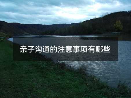 亲子沟通的注意事项有哪些