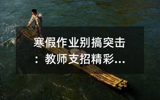 寒假作业别搞突击:教师支招精彩寒假