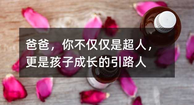 父亲，你不止是超人，更是孩子成长的引路人