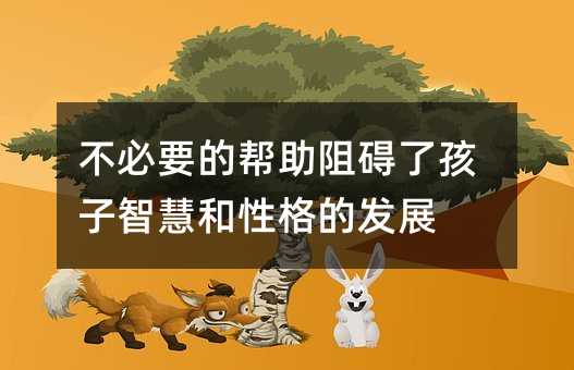 不必要的帮助阻碍了孩子智慧和性格的发展