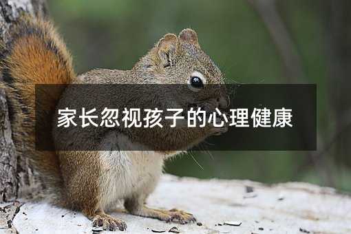 家长忽视孩子的心理健康