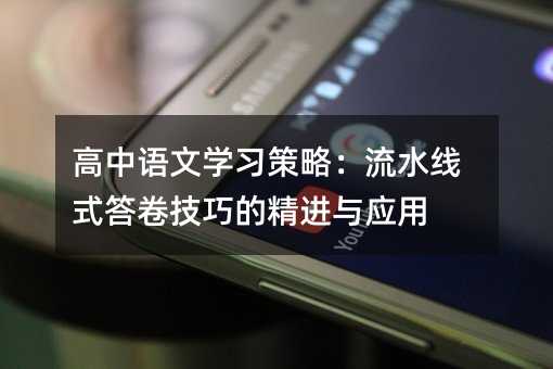 高中语文学习策略:流水线式答卷技巧的精进与应用