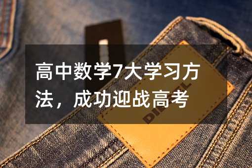 高中数学7大学习方法,成功迎战高考
