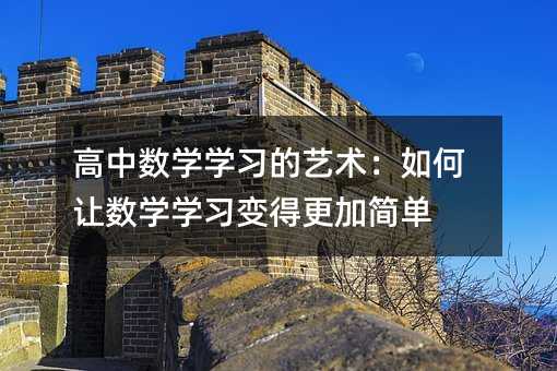 高中数学学习的艺术:如何让数学学习变得更加简单