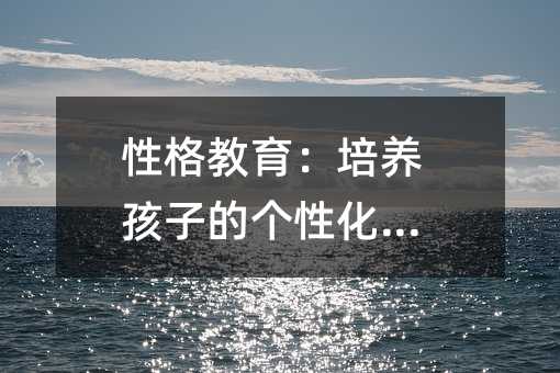 性格教育:培养孩子的个性化发展