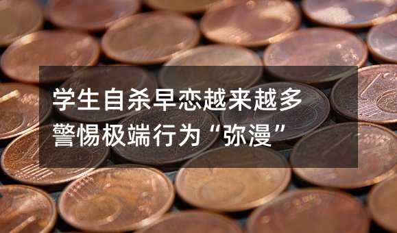 学生自杀早恋越来越多 警惕极端行为“弥漫”