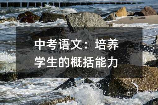 中考语文:培养学生的概括能力