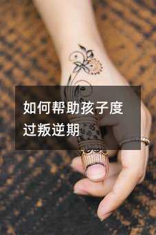 如何帮助孩子度过叛逆期