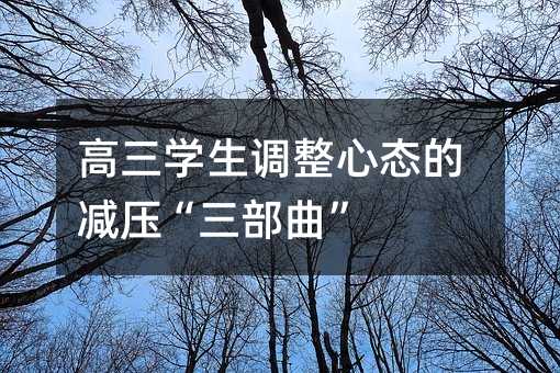 高三學生調整心態的減壓“三部曲”