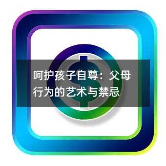呵护孩子自尊:父母行为的艺术与禁忌