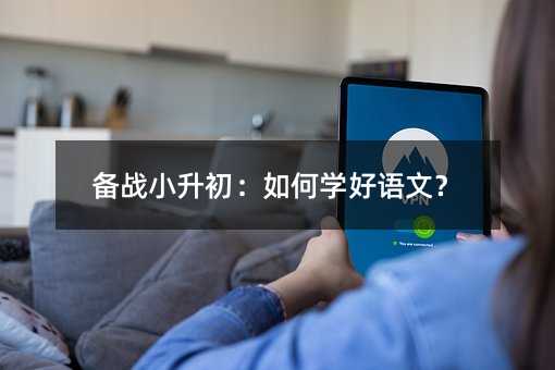 备战小升初:如何学好语文?