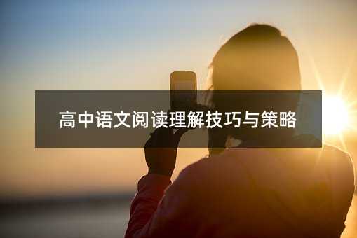 高中语文阅读理解技巧与策略