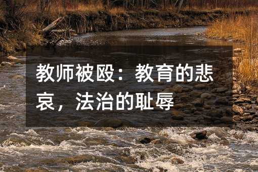 教师被殴:教育的悲哀,法治的耻辱