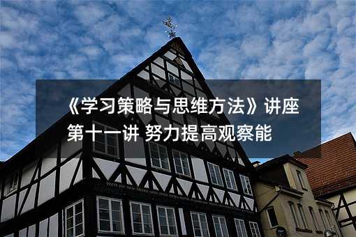 《学习策略与思维方法》讲座 第十一讲 努力提高观察能力