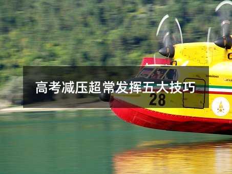 高考減壓超常發(fā)揮五大技巧