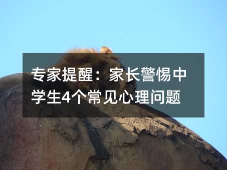 專家提醒:家長警惕中學生4個常見心理問題