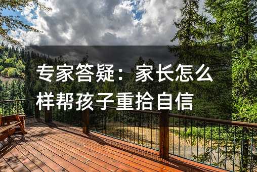 專家答疑:家長怎么樣幫孩子重拾自信