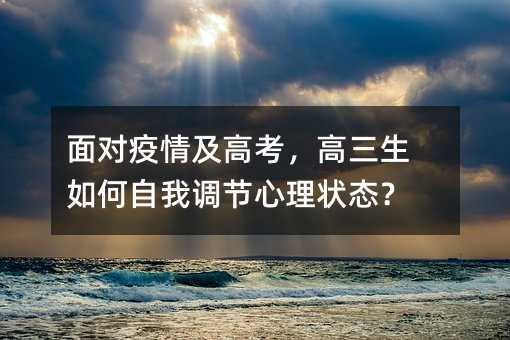 面對疫情及高考,高三生如何自我調節心理狀態?