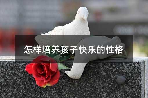 怎樣培養孩子快樂的性格