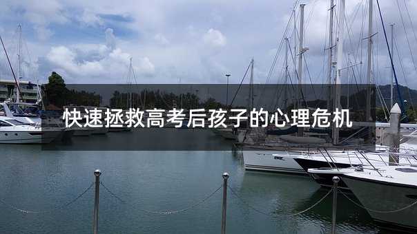 快速拯救高考后孩子的心理危機