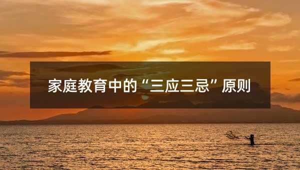 家庭教育中的“三应三忌”原则