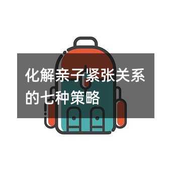 化解亲子紧张关系的七种策略