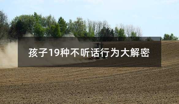 孩子19种叛逆行为大解密