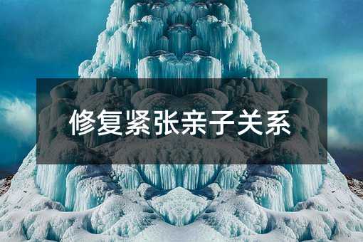修复紧张亲子关系