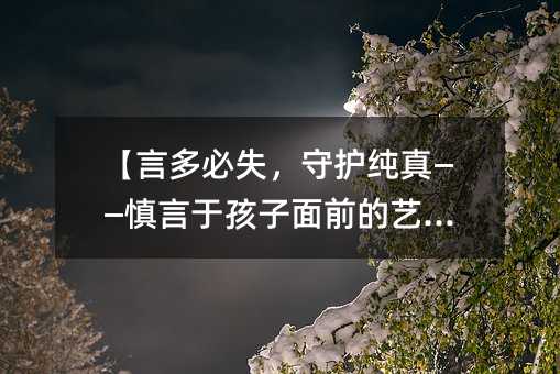 言多必失，守护纯真——慎言于孩子面前的艺术