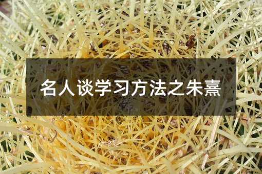 名人谈学习方法之朱熹