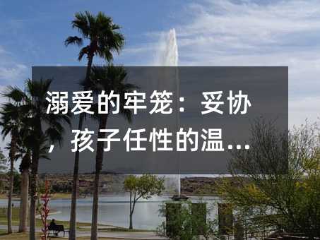 过分娇纵的牢笼：妥协，孩子任性的温床？