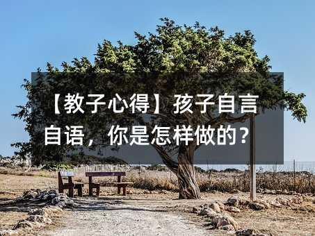 教子技巧孩子自言自语，你是如何做的？