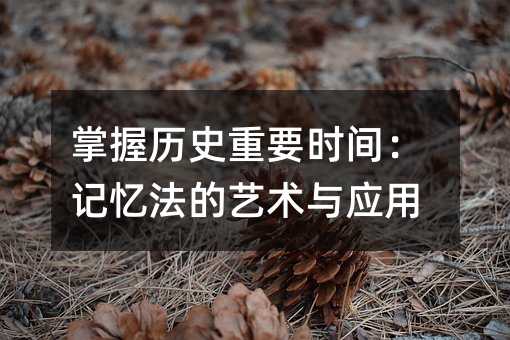 学会历史要紧时间：记忆法的艺术与应用