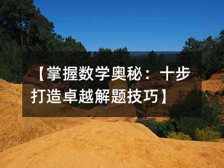 【掌握数学奥秘:十步打造卓越解题技巧】