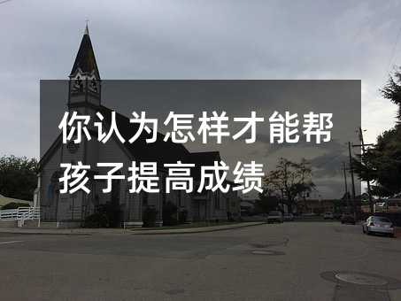 你觉得如何才能帮孩子提升成绩